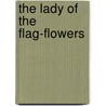 The Lady Of The Flag-Flowers door Florence Wilkinson Evans