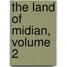 The Land Of Midian, Volume 2 by Sir Richard Francis Burton