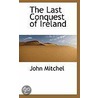 The Last Conquest Of Ireland door John Mitchel