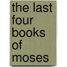 The Last Four Books Of Moses door Moshe Block