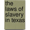 The Laws Of Slavery In Texas door Onbekend