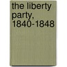 The Liberty Party, 1840-1848 door Reinhard O. Johnson