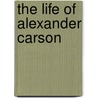 The Life Of Alexander Carson door Moore George Cooke