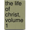 The Life Of Christ, Volume 1 by M.G. Hope