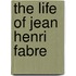 The Life Of Jean Henri Fabre
