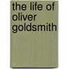 The Life Of Oliver Goldsmith door Rev John Mitford