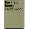 The Life of Henry Calderwood door William Leadbetter Calderwood