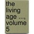 The Living Age ..., Volume 5