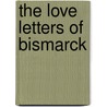 The Love Letters Of Bismarck door Anonymous Anonymous