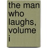 The Man Who Laughs, Volume I by Hugo Victor