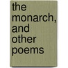 The Monarch, And Other Poems by John Henry Flagg