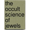 The Occult Science Of Jewels by Professor Arthur Edward Waite