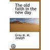 The Old Faith In The New Day door Gray M.M. Joseph