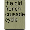 The Old French Crusade Cycle door Philip Ashley Fanning
