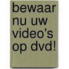 Bewaar nu uw video's op DVD! door Onbekend