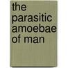 The Parasitic Amoebae Of Man door Charles Franklin Craig