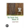 The Parish Clerk, Volume Iii door Joseph Hewlett