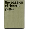 The Passion Of Dennis Potter door Vernon W. Gras