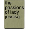 The Passions Of Lady Jessika by Ldyjessika