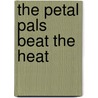 The Petal Pals Beat the Heat by Maria Pappas