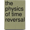 The Physics Of Time Reversal door Robert Sachs