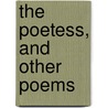 The Poetess, And Other Poems by Georgiana Bennet