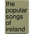 The Popular Songs Of Ireland