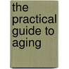 The Practical Guide To Aging by John Schwarzmantel