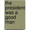 The President Was A Good Man by Murl Edward Gwynn