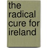 The Radical Cure For Ireland door A. Living Friend