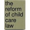 The Reform Of Child Care Law by Robert Dingwall