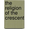 The Religion Of The Crescent door William St. Clair Towers Tisdall