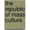 The Republic Of Mass Culture door James L. Baughman