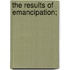 The Results Of Emancipation;