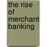 The Rise Of Merchant Banking by Stanley Chapman