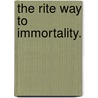 The Rite Way To Immortality. door Ph.D.D.H.H.F. Catanza Rite