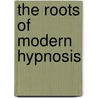 The Roots Of Modern Hypnosis door Kline Dr. Milton V.