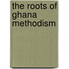 The Roots of Ghana Methodism door F.L. Bartels