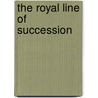 The Royal Line Of Succession by Hugo Vickers