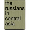 The Russians In Central Asia door Friedrich Von Hellwald