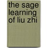 The Sage Learning Of Liu Zhi by William C. Chittick
