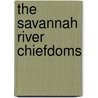 The Savannah River Chiefdoms door Davis G. Anderson