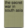 The Secret War In South Asia by Scott Malensek