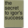 The Secret to Igor's Success door Alison Inches