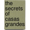 The Secrets Of Casas Grandes door Maria Sprehn