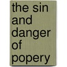 The Sin And Danger Of Popery door Robert Atkins