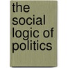 The Social Logic Of Politics by Alan S. Zuckerman