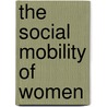 The Social Mobility Of Women door Professor Geoff Payne