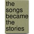 The Songs Became the Stories