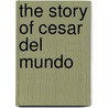 The Story Of Cesar Del Mundo by M.C. Ward